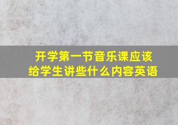 开学第一节音乐课应该给学生讲些什么内容英语