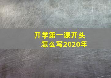 开学第一课开头怎么写2020年