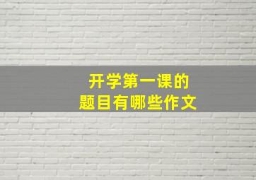 开学第一课的题目有哪些作文