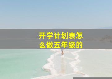 开学计划表怎么做五年级的