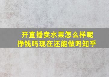 开直播卖水果怎么样呢挣钱吗现在还能做吗知乎