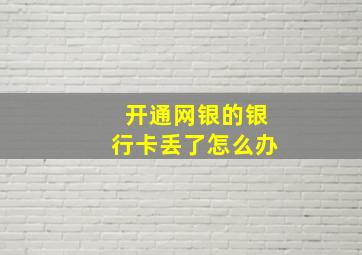 开通网银的银行卡丢了怎么办