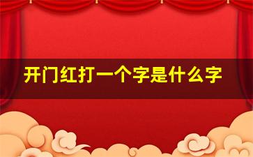 开门红打一个字是什么字