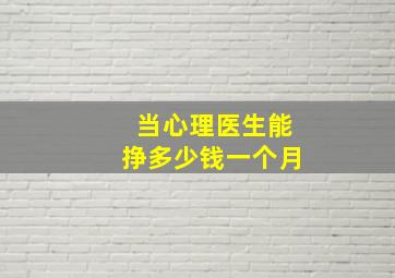 当心理医生能挣多少钱一个月