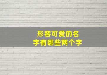 形容可爱的名字有哪些两个字