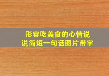 形容吃美食的心情说说简短一句话图片带字