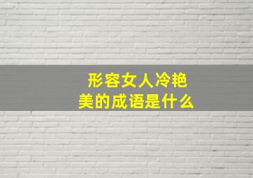 形容女人冷艳美的成语是什么