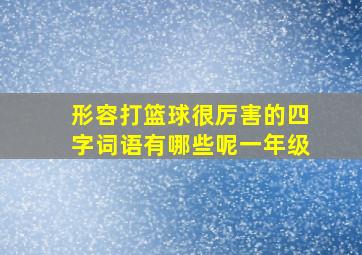 形容打篮球很厉害的四字词语有哪些呢一年级