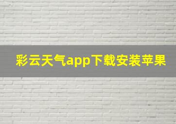 彩云天气app下载安装苹果