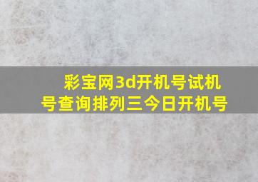 彩宝网3d开机号试机号查询排列三今日开机号