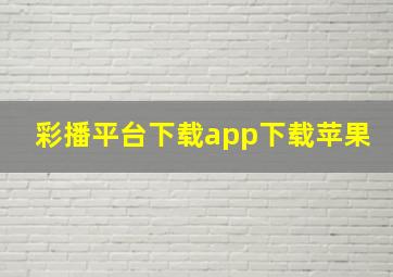 彩播平台下载app下载苹果