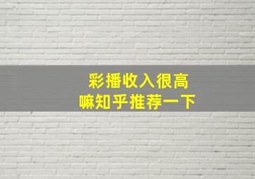 彩播收入很高嘛知乎推荐一下