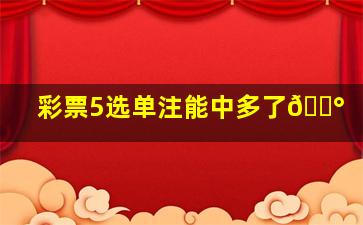 彩票5选单注能中多了💰