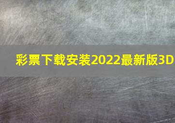 彩票下载安装2022最新版3D