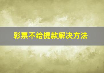 彩票不给提款解决方法