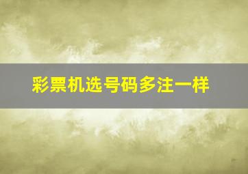 彩票机选号码多注一样