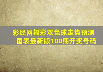 彩经网福彩双色球走势预测图表最新版100期开奖号码