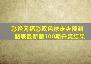 彩经网福彩双色球走势预测图表最新版100期开奖结果