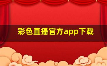 彩色直播官方app下载