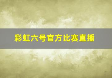 彩虹六号官方比赛直播