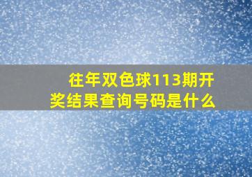 往年双色球113期开奖结果查询号码是什么