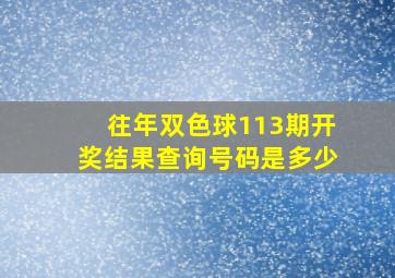 往年双色球113期开奖结果查询号码是多少