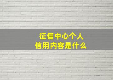 征信中心个人信用内容是什么