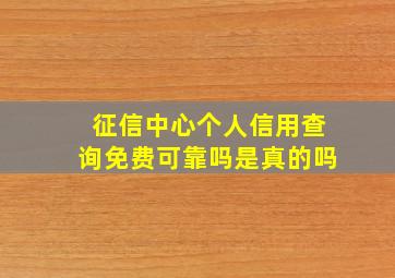 征信中心个人信用查询免费可靠吗是真的吗