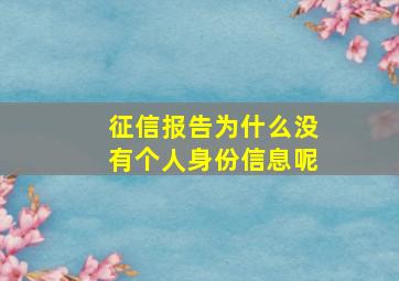 征信报告为什么没有个人身份信息呢