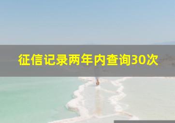 征信记录两年内查询30次