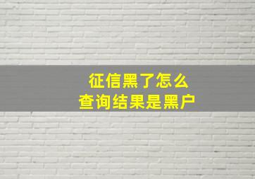 征信黑了怎么查询结果是黑户