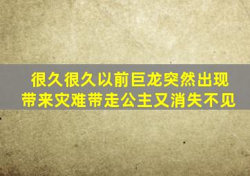 很久很久以前巨龙突然出现带来灾难带走公主又消失不见