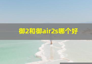 御2和御air2s哪个好