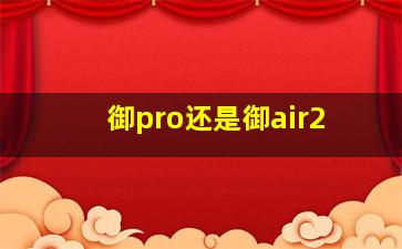 御pro还是御air2