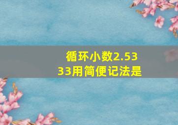 循环小数2.5333用简便记法是