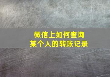 微信上如何查询某个人的转账记录