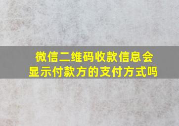 微信二维码收款信息会显示付款方的支付方式吗