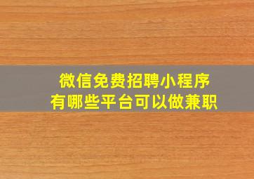 微信免费招聘小程序有哪些平台可以做兼职