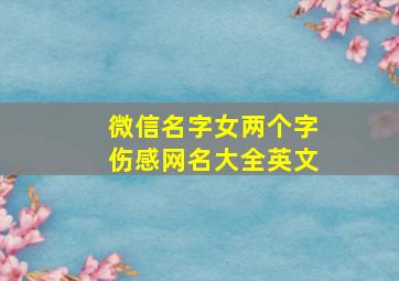 微信名字女两个字伤感网名大全英文