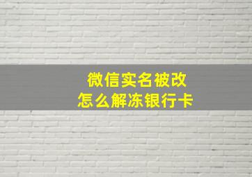 微信实名被改怎么解冻银行卡