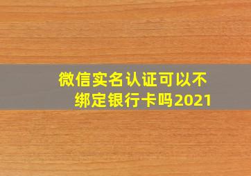 微信实名认证可以不绑定银行卡吗2021