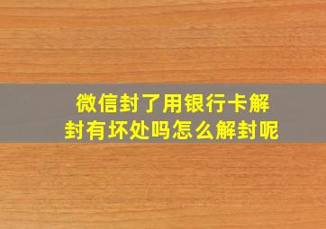 微信封了用银行卡解封有坏处吗怎么解封呢