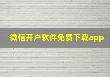 微信开户软件免费下载app