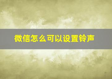 微信怎么可以设置铃声