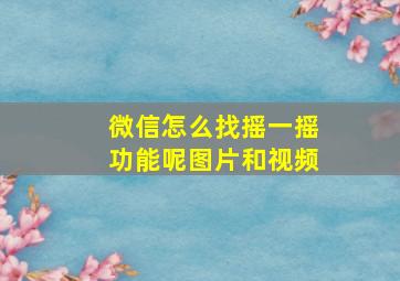 微信怎么找摇一摇功能呢图片和视频