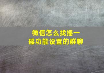 微信怎么找摇一摇功能设置的群聊