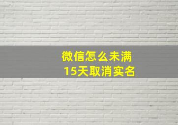 微信怎么未满15天取消实名