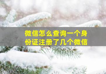 微信怎么查询一个身份证注册了几个微信