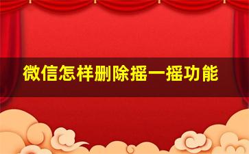 微信怎样删除摇一摇功能