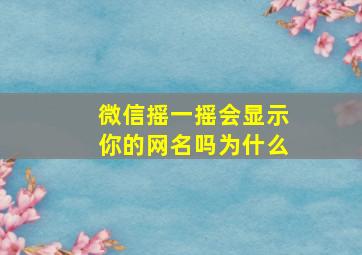 微信摇一摇会显示你的网名吗为什么